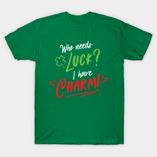 Who Needs Luck I Have Charm - Lucky Charms Funny T-Shirt